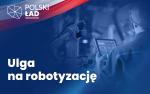 napis: Polski Ład - ulga na robotyzację